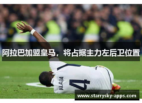 阿拉巴加盟皇马，将占据主力左后卫位置