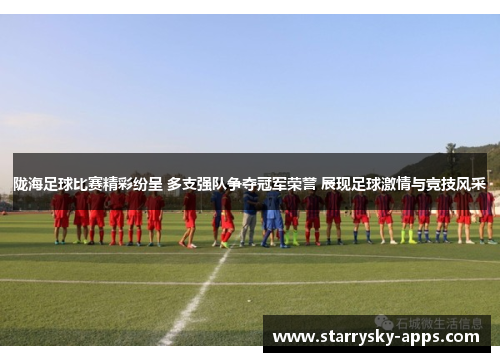 陇海足球比赛精彩纷呈 多支强队争夺冠军荣誉 展现足球激情与竞技风采